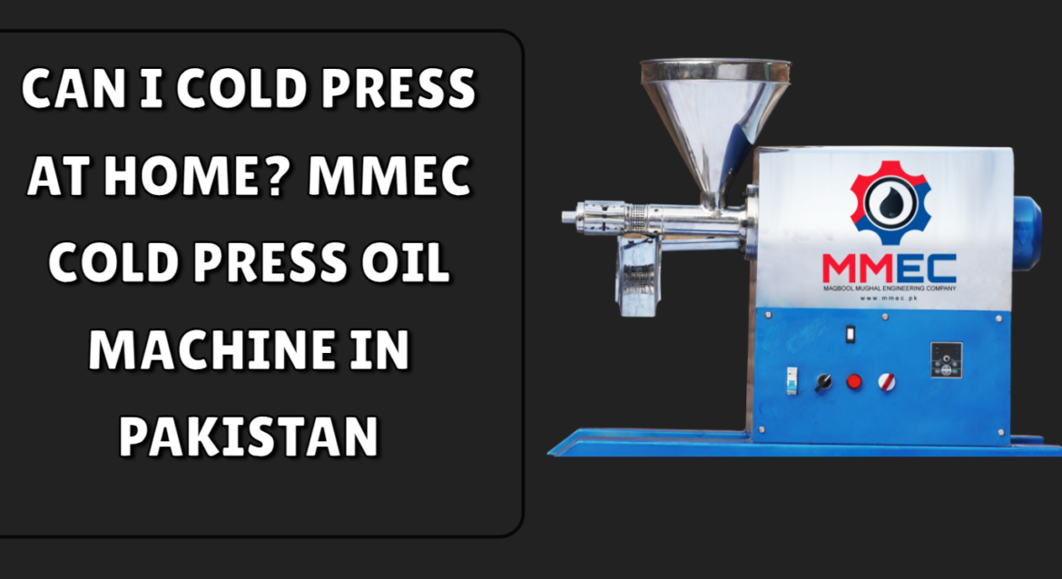 Can I Cold Press at Home MMEC Cold Press Oil Machine in Pakistan